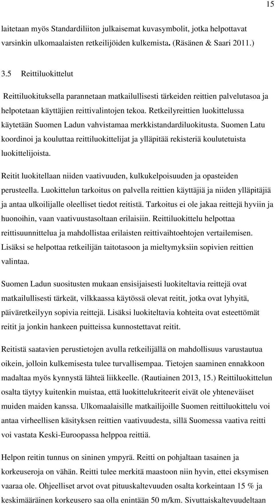 Retkeilyreittien luokittelussa käytetään Suomen Ladun vahvistamaa merkkistandardiluokitusta.