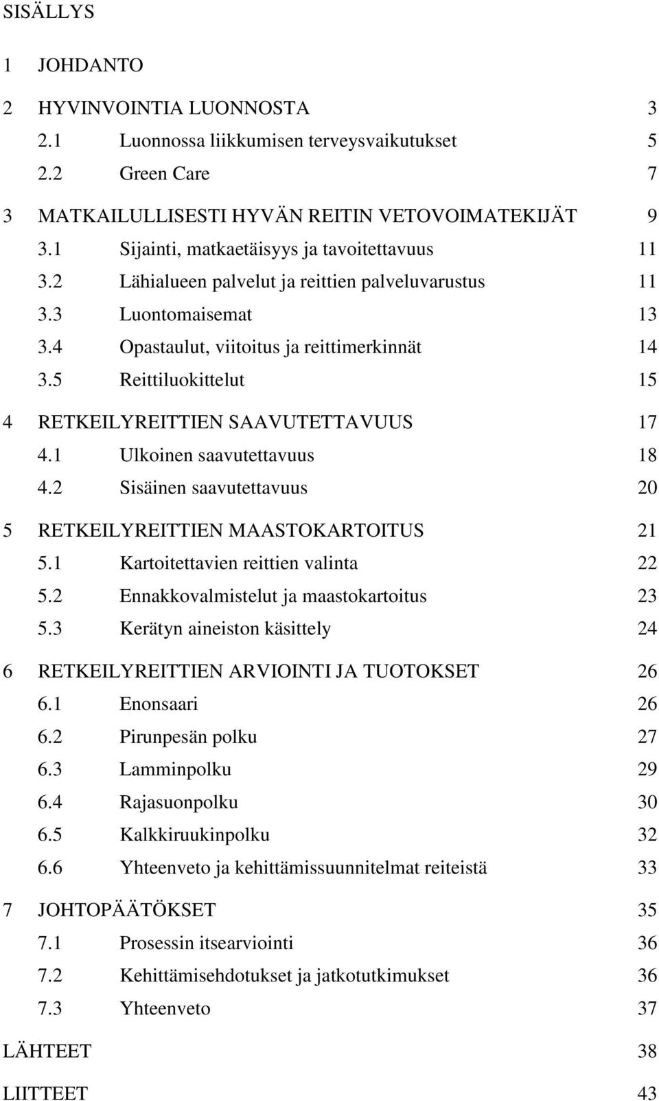 5 Reittiluokittelut 15 4 RETKEILYREITTIEN SAAVUTETTAVUUS 17 4.1 Ulkoinen saavutettavuus 18 4.2 Sisäinen saavutettavuus 20 5 RETKEILYREITTIEN MAASTOKARTOITUS 21 5.