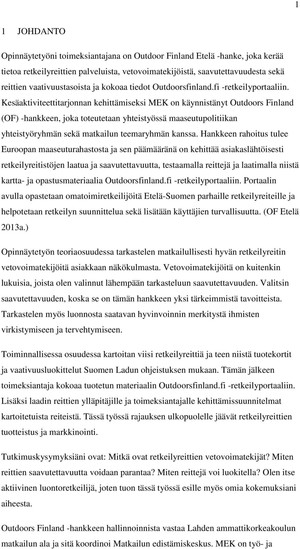 Kesäaktiviteettitarjonnan kehittämiseksi MEK on käynnistänyt Outdoors Finland (OF) -hankkeen, joka toteutetaan yhteistyössä maaseutupolitiikan yhteistyöryhmän sekä matkailun teemaryhmän kanssa.