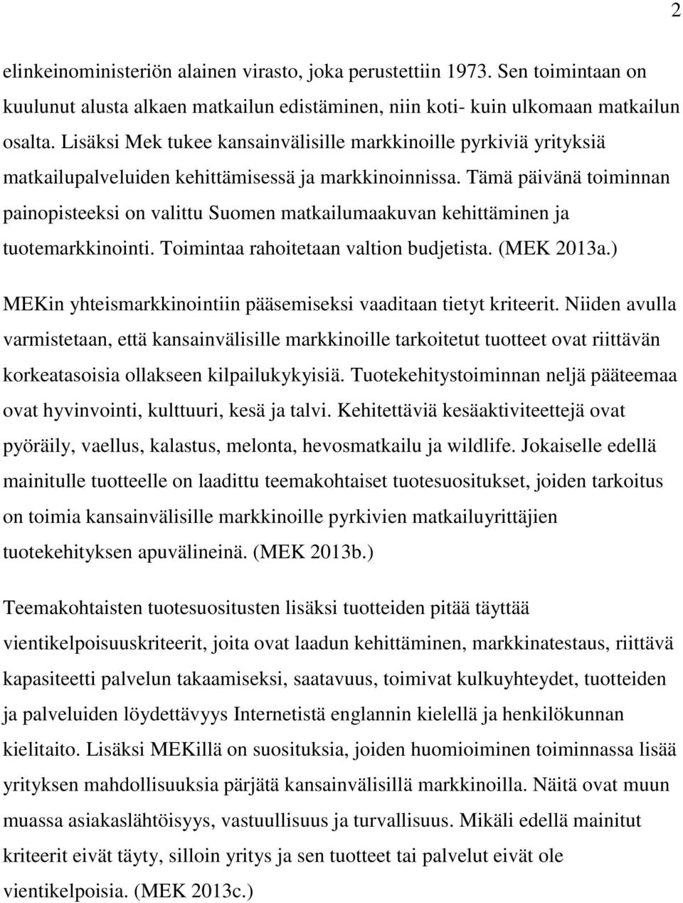 Tämä päivänä toiminnan painopisteeksi on valittu Suomen matkailumaakuvan kehittäminen ja tuotemarkkinointi. Toimintaa rahoitetaan valtion budjetista. (MEK 2013a.