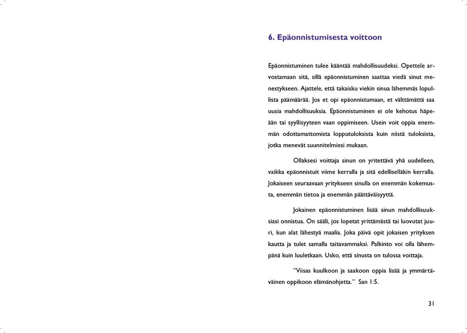 Epäonnistuminen ei ole kehotus häpeään tai syyllisyyteen vaan oppimiseen. Usein voit oppia enemmän odottamattomista lopputuloksista kuin niistä tuloksista, jotka menevät suunnitelmiesi mukaan.