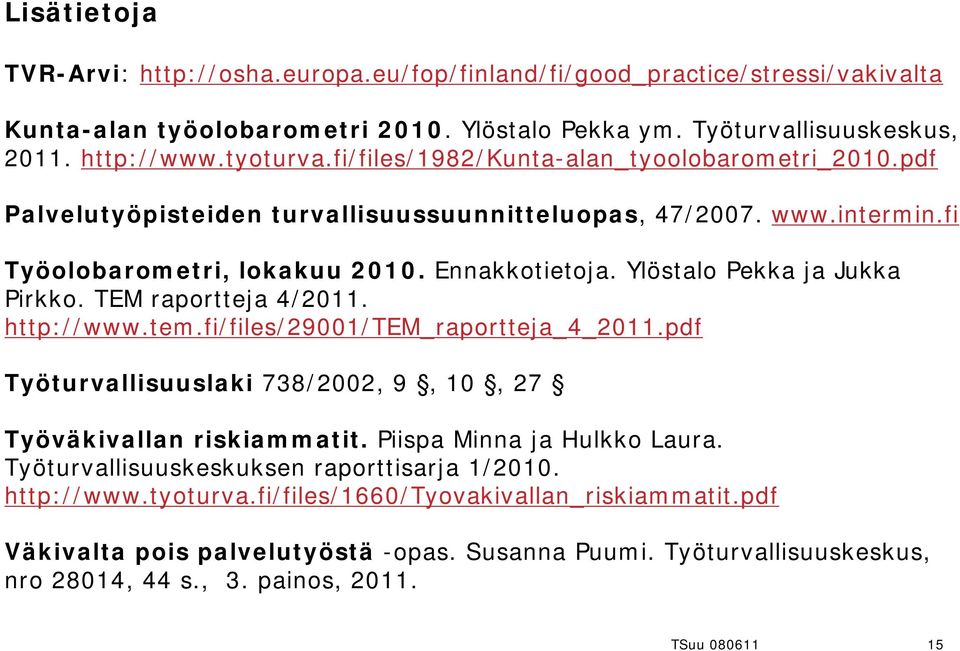 Ylöstalo Pekka ja Jukka Pirkko. TEM raportteja 4/2011. http://www.tem.fi/files/29001/tem_raportteja_4_2011.pdf Työturvallisuuslaki 738/2002, 9, 10, 27 Työväkivallan riskiammatit.