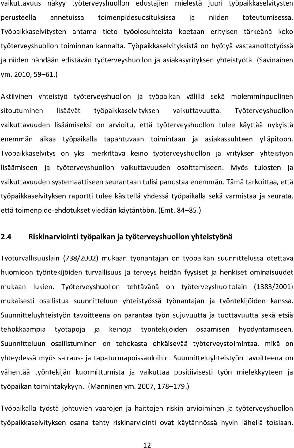 Työpaikkaselvityksistä on hyötyä vastaanottotyössä ja niiden nähdään edistävän työterveyshuollon ja asiakasyrityksen yhteistyötä. (Savinainen ym. 2010, 59 61.