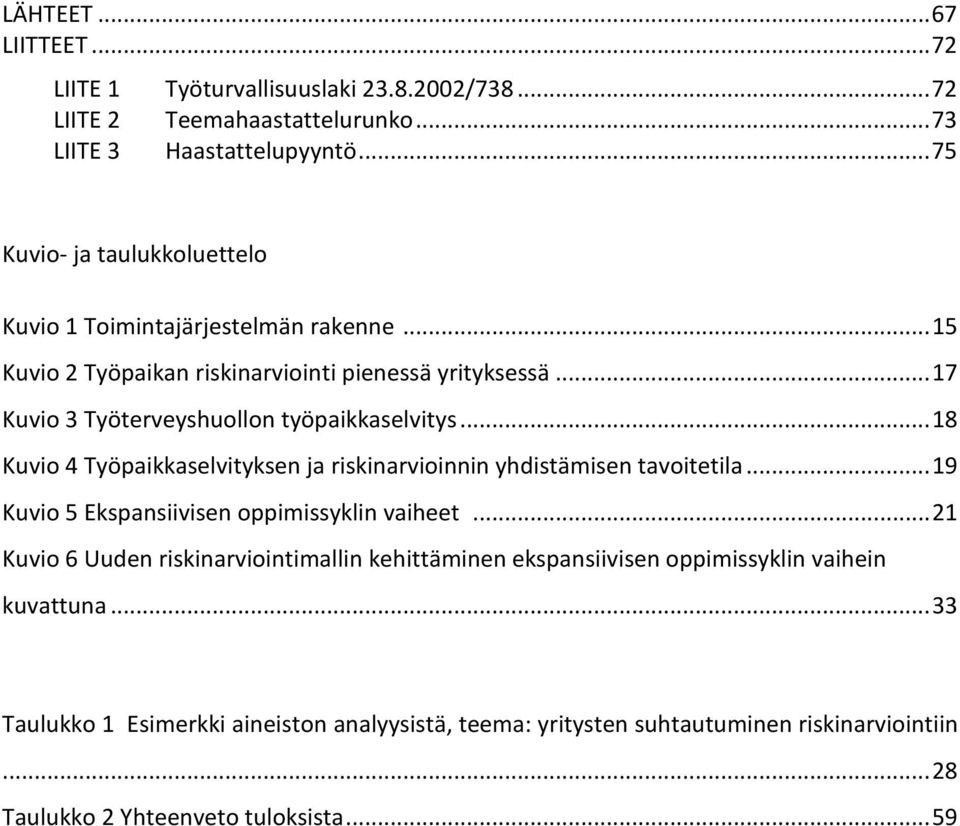 .. 17 Kuvio 3 Työterveyshuollon työpaikkaselvitys... 18 Kuvio 4 Työpaikkaselvityksen ja riskinarvioinnin yhdistämisen tavoitetila.