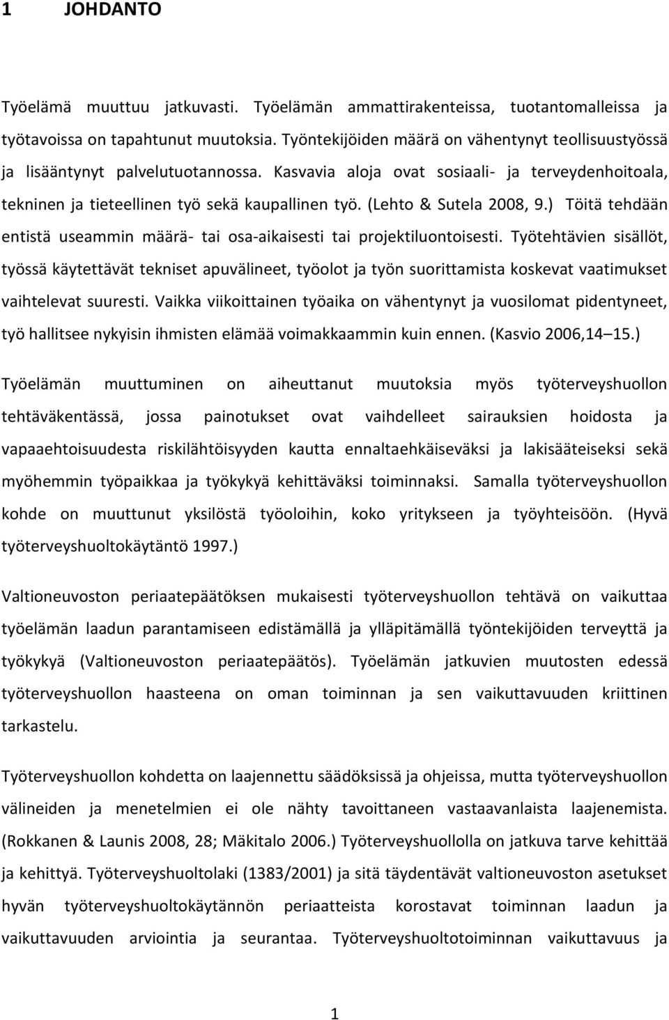 (Lehto & Sutela 2008, 9.) Töitä tehdään entistä useammin määrä- tai osa-aikaisesti tai projektiluontoisesti.