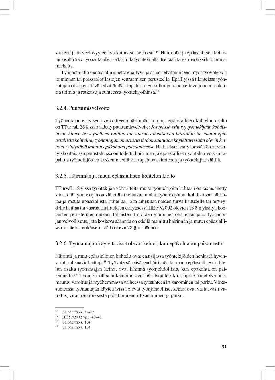 Epäillyissä tilanteissa työnantajan olisi pyrittävä selvittämään tapahtumien kulku ja noudatettava johdonmukaisia toimia ja ratkaisuja suhteessa työntekijöihinsä. 17 3.2.4.