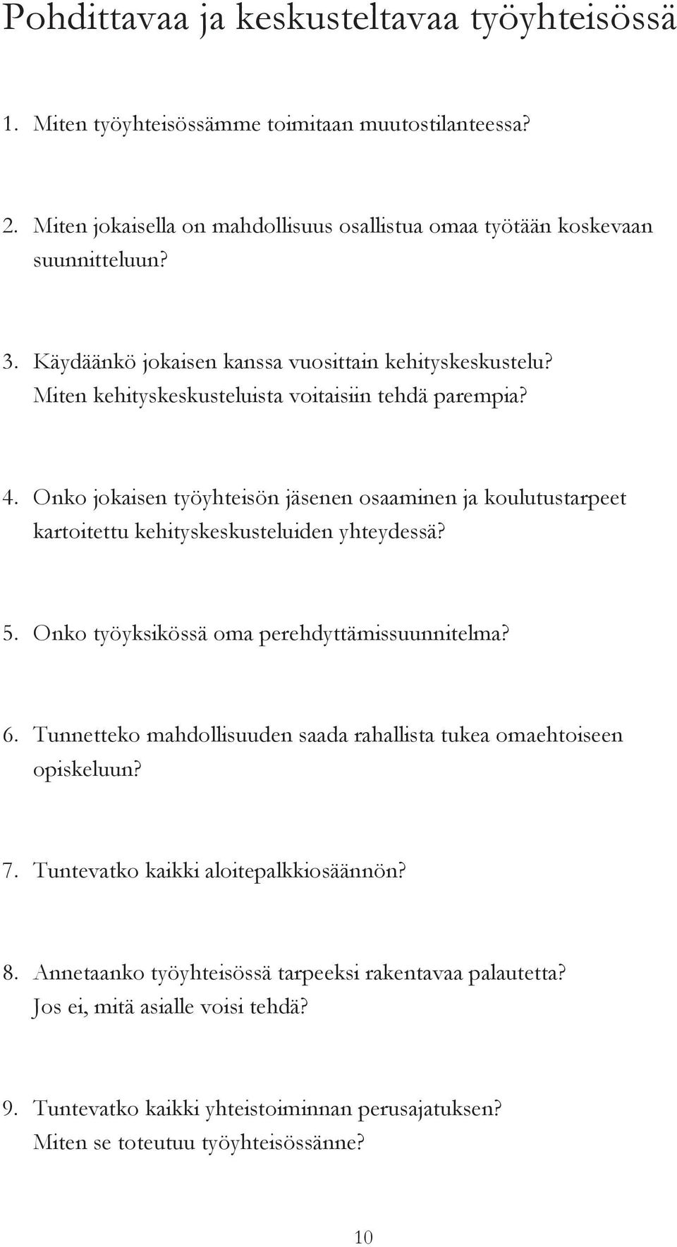 Onko jokaisen työyhteisön jäsenen osaaminen ja koulutustarpeet kartoitettu kehityskeskusteluiden yhteydessä? 5. Onko työyksikössä oma perehdyttämissuunnitelma? 6.