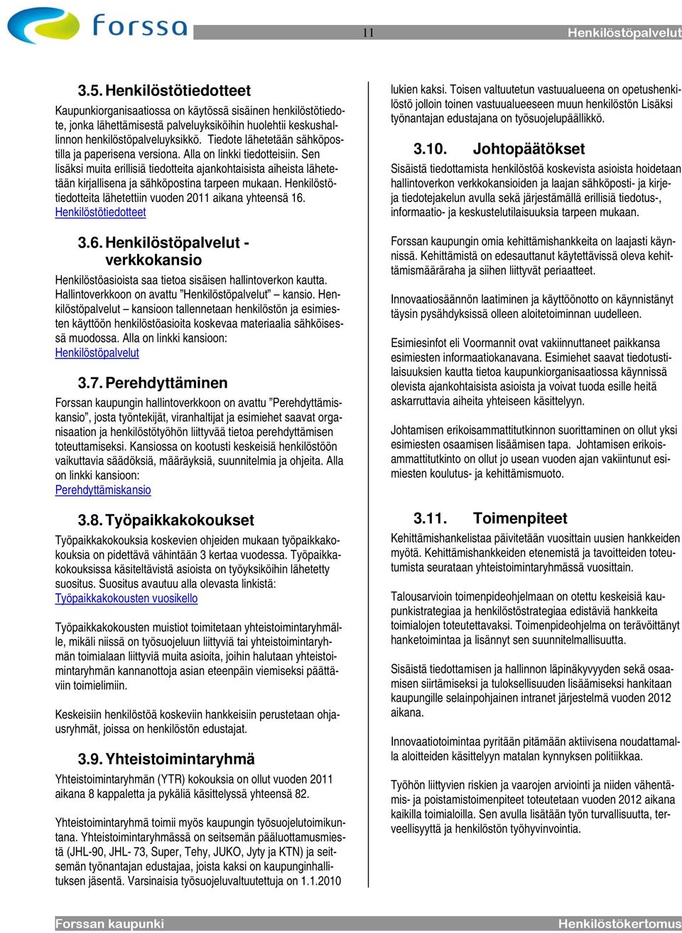 Sen lisäksi muita erillisiä tiedotteita ajankohtaisista aiheista lähetetään kirjallisena ja sähköpostina tarpeen mukaan. Henkilöstötiedotteita lähetettiin vuoden 2011 aikana yhteensä 16.