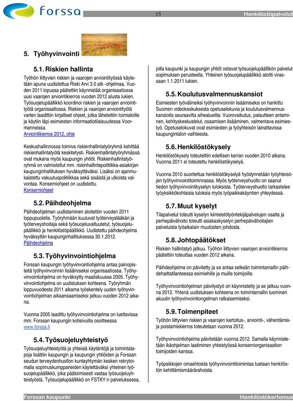 Riskien ja vaarojen arviointityötä varten laadittiin kirjalliset ohjeet, jotka lähetettiin toimialoille ja käytiin läpi esimiesten informaatiotilaisuudessa Voormanneissa.