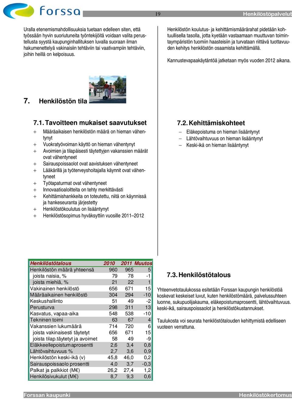 Henkilöstön koulutus- ja kehittämismäärärahat pidetään kohtuullisella tasolla, jotta kyetään vastaamaan muuttuvan toimintaympäristön tuomiin haasteisiin ja turvataan riittävä tuottavuuden kehitys