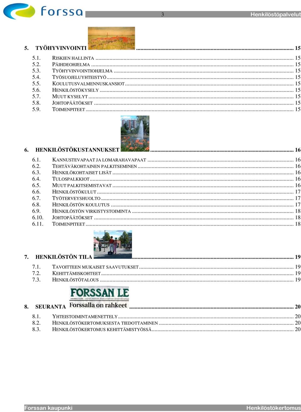 HENKILÖKOHTAISET LISÄT... 16 6.4. TULOSPALKKIOT... 16 6.5. MUUT PALKITSEMISTAVAT... 16 6.6. HENKILÖSTÖKULUT... 17 6.7. TYÖTERVEYSHUOLTO... 17 6.8. HENKILÖSTÖN KOULUTUS... 17 6.9.