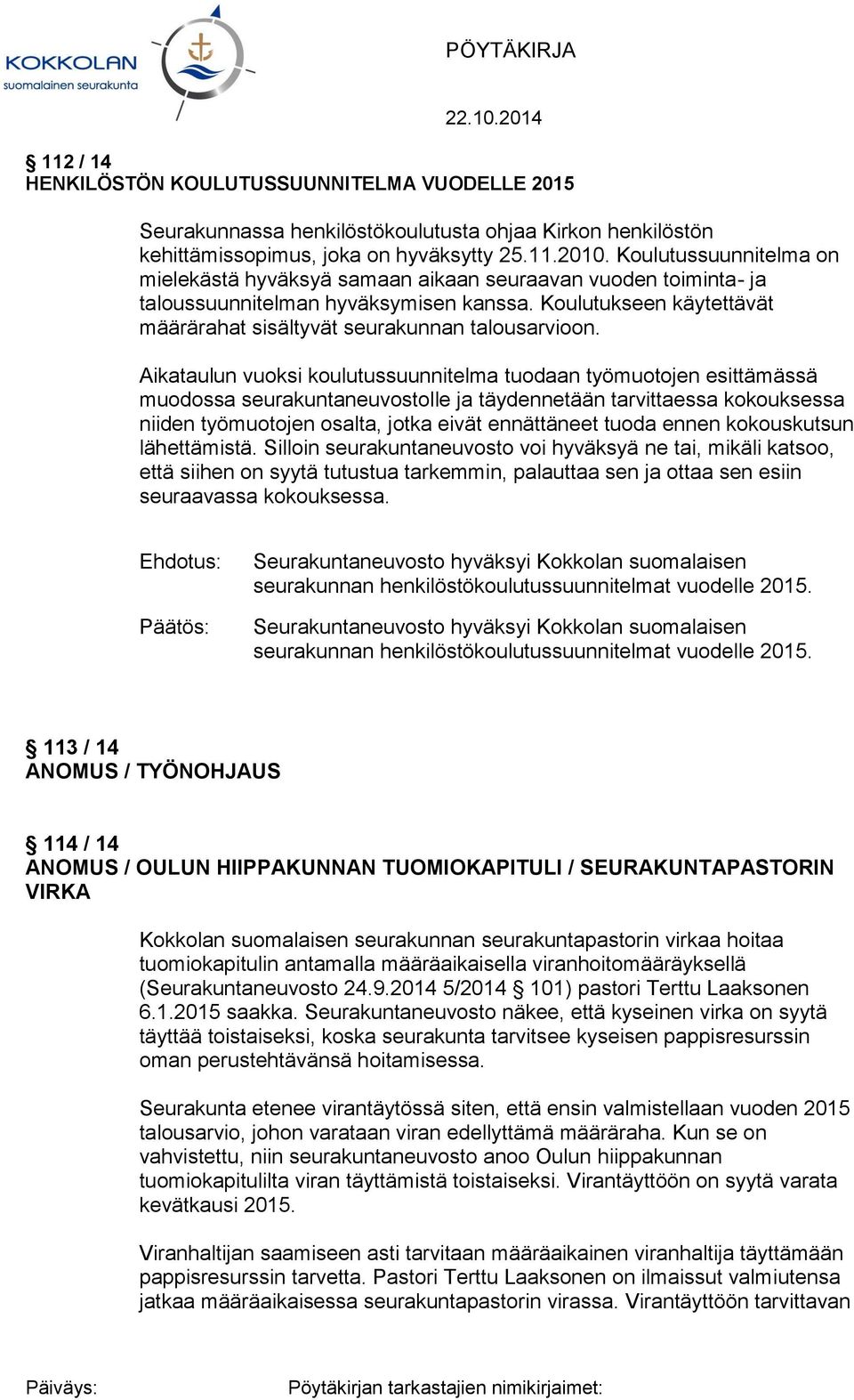 Aikataulun vuoksi koulutussuunnitelma tuodaan työmuotojen esittämässä muodossa seurakuntaneuvostolle ja täydennetään tarvittaessa kokouksessa niiden työmuotojen osalta, jotka eivät ennättäneet tuoda