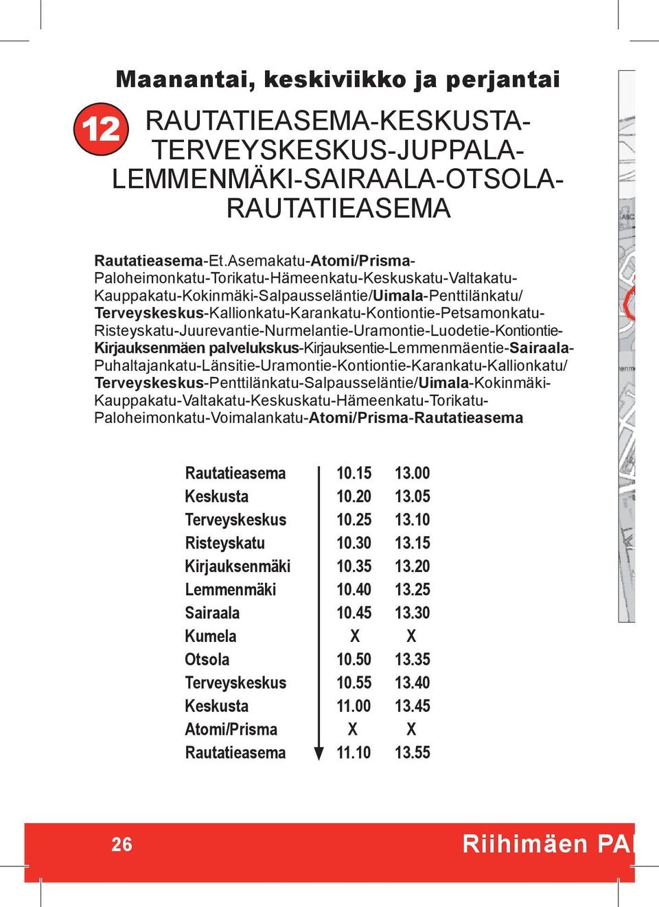 Terveyskeskus-Kallionkatu-Karankatu-Kontiontie-Petsamonkatu- Risteyskatu-Juurevantie-Nurmelantie-Uramontie-Luodetie-Kontiontie- Kirjauksenmäen palvelukskus-kirjauksentie-lemmenmäentie-sairaala-