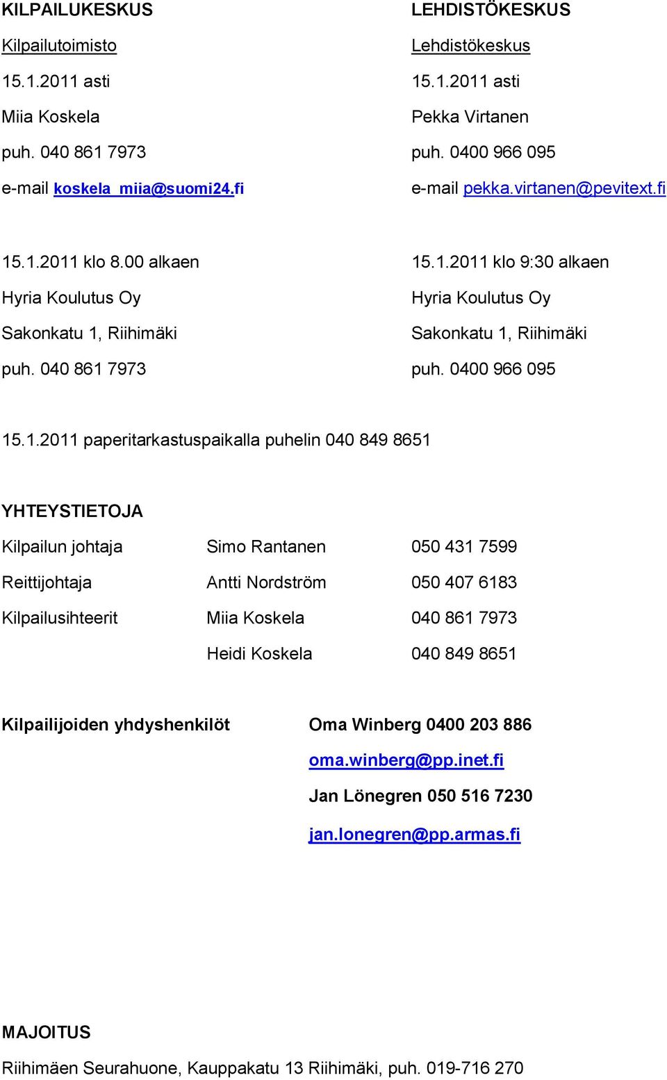 .1.2011 klo 8.00 alkaen 15.1.2011 klo 9:30 alkaen Hyria Koulutus Oy Sakonkatu 1, Riihimäki Hyria Koulutus Oy Sakonkatu 1, Riihimäki puh. 040 861 7973 puh. 0400 966 095 15.1.2011