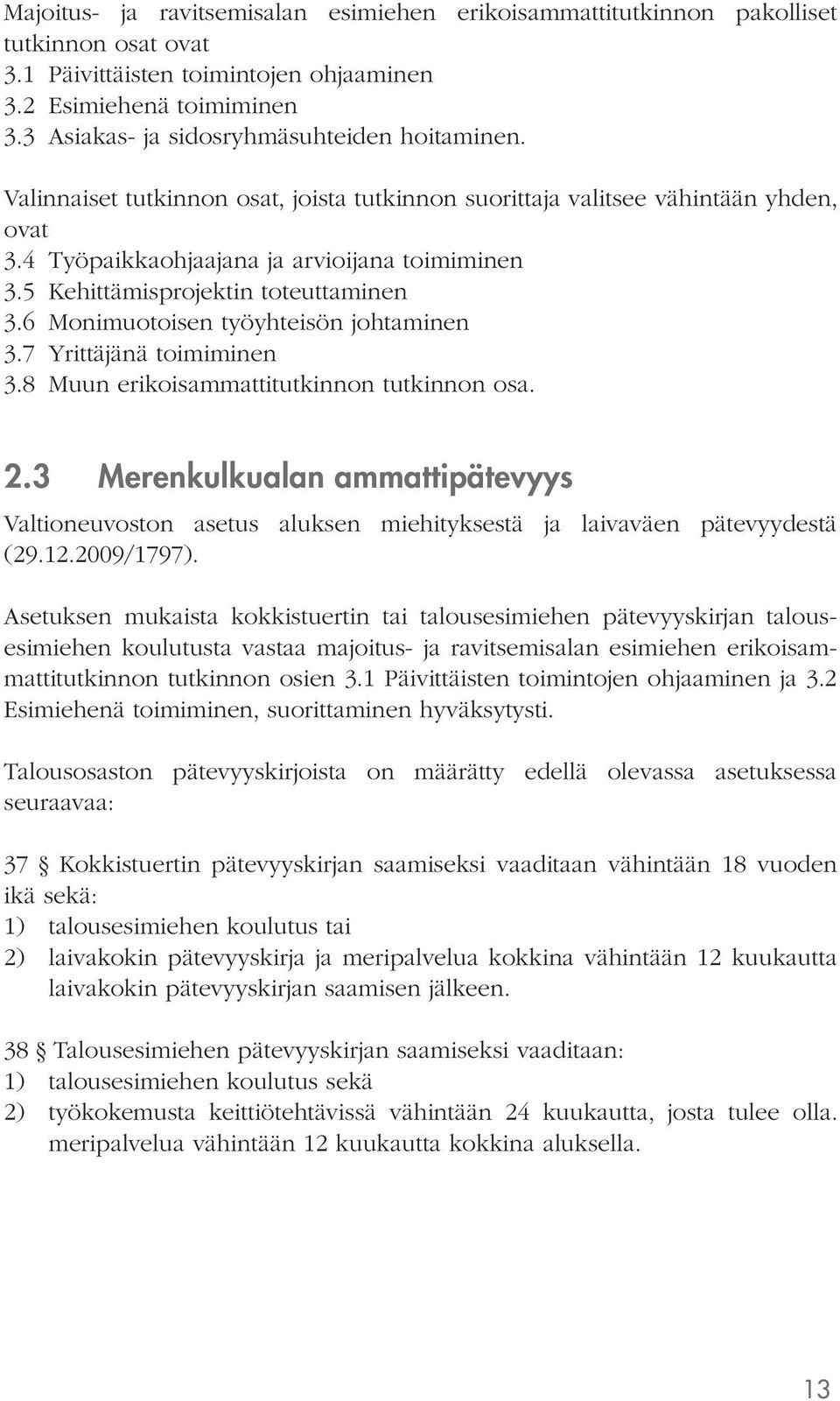 5 Kehittämisprojektin toteuttaminen 3.6 Monimuotoisen työyhteisön johtaminen 3.7 Yrittäjänä toimiminen 3.8 Muun erikoisammattitutkinnon tutkinnon osa. 2.