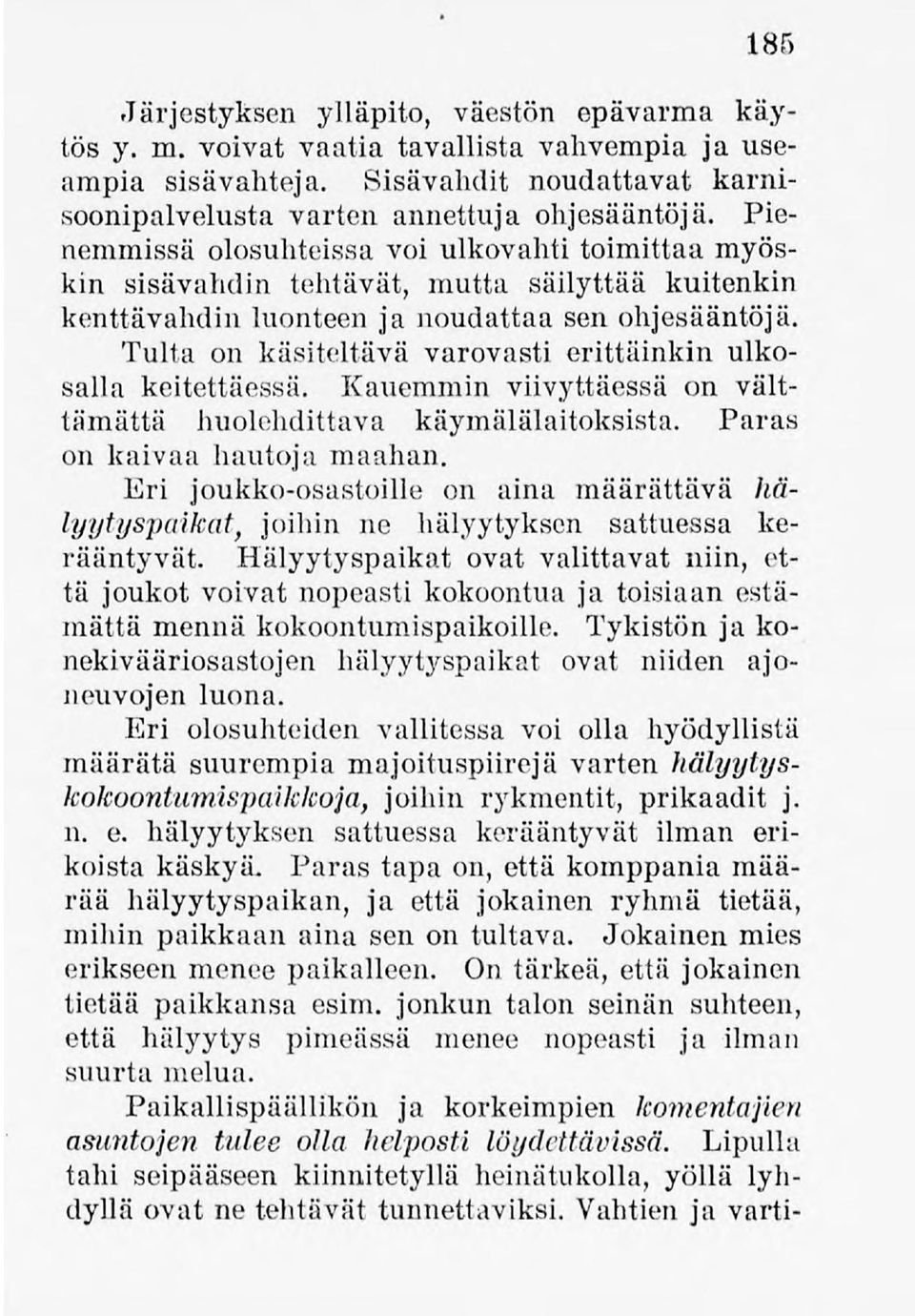 Tulta on käsiteltävä varovasti erittäinkin ulkosalla keitettäessä. Kauemmin viivyttäessä on välttämättä huolehdittava käymälälaitoksista. Paras on kaivaa hautoja maahan.