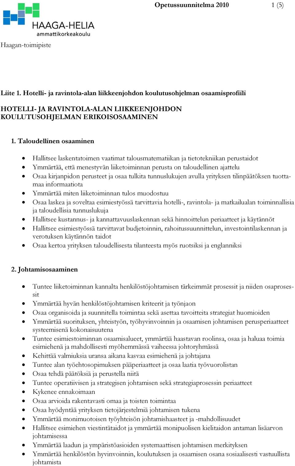 Taloudellinen osaaminen Hallitsee laskentatoimen vaatimat talousmatematiikan ja tietotekniikan perustaidot Ymmärtää, että menestyvän liiketoiminnan perusta on taloudellinen ajattelu Osaa kirjanpidon