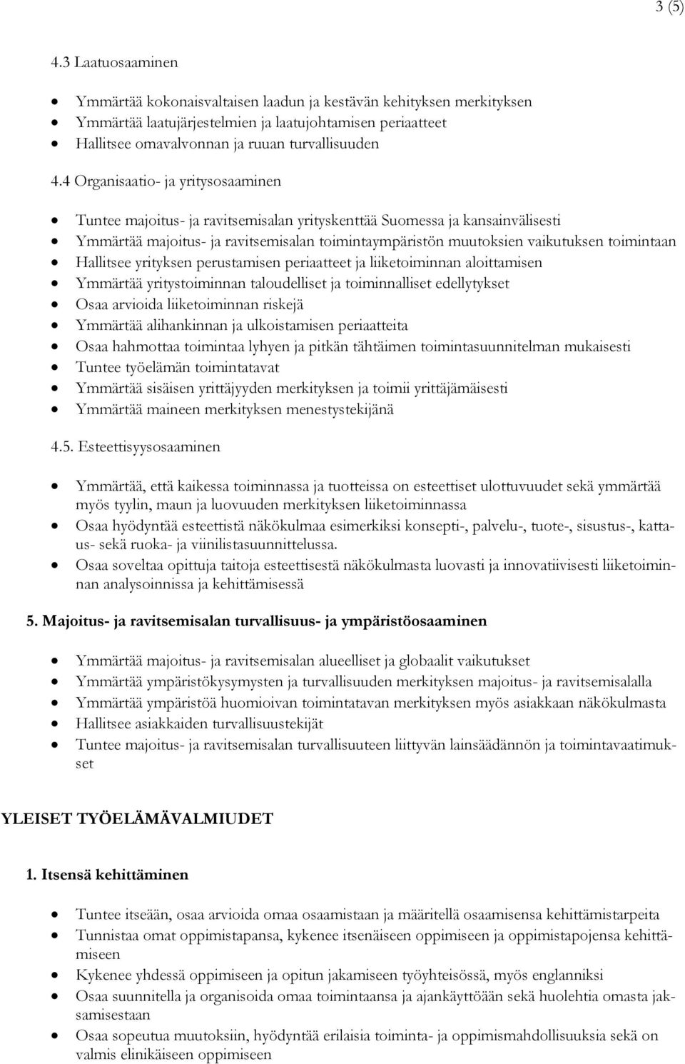 4 Organisaatio- ja yritysosaaminen Tuntee majoitus- ja ravitsemisalan yrityskenttää Suomessa ja kansainvälisesti Ymmärtää majoitus- ja ravitsemisalan toimintaympäristön muutoksien vaikutuksen