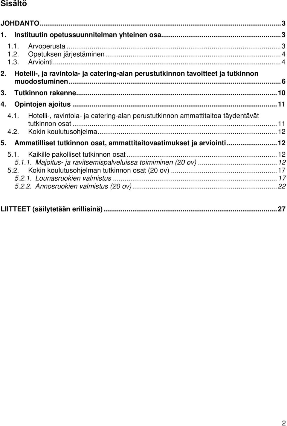 4. Opintojen ajoitus... 11 4.1. Hotelli-, ravintola- ja catering-alan perustutkinnon ammattitaitoa täydentävät tutkinnon osat... 11 4.2. Kokin koulutusohjelma... 12 5.