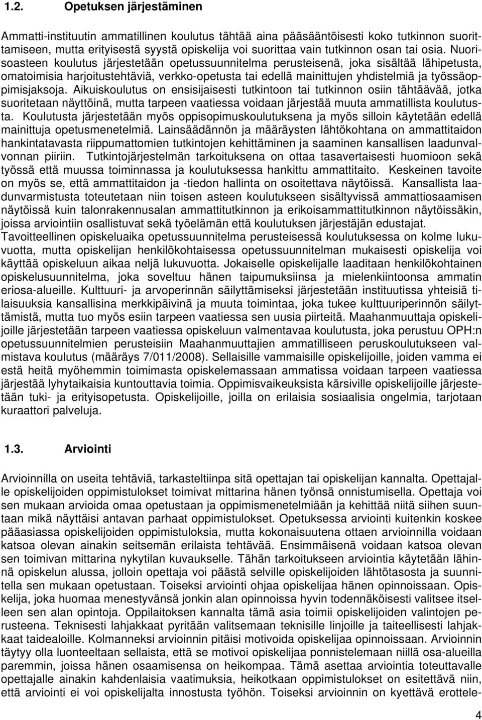 Nuorisoasteen koulutus järjestetään opetussuunnitelma perusteisenä, joka sisältää lähipetusta, omatoimisia harjoitustehtäviä, verkko-opetusta tai edellä mainittujen yhdistelmiä ja