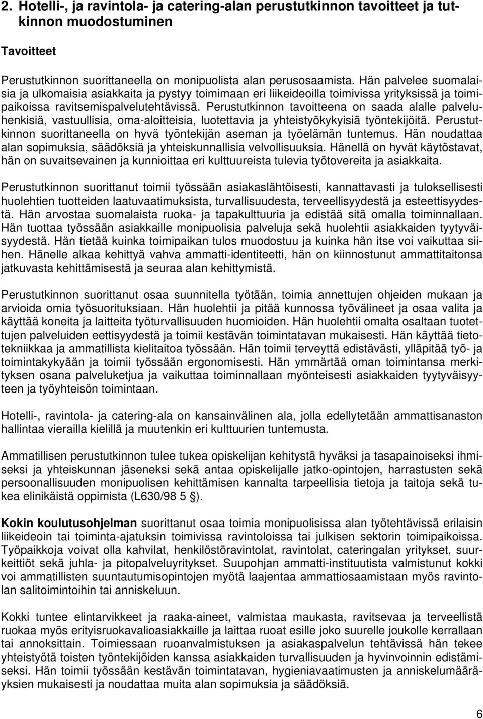 Perustutkinnon tavoitteena on saada alalle palveluhenkisiä, vastuullisia, oma-aloitteisia, luotettavia ja yhteistyökykyisiä työntekijöitä.