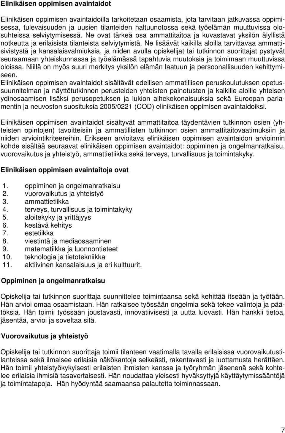 Ne lisäävät kaikilla aloilla tarvittavaa ammattisivistystä ja kansalaisvalmiuksia, ja niiden avulla opiskelijat tai tutkinnon suorittajat pystyvät seuraamaan yhteiskunnassa ja työelämässä tapahtuvia