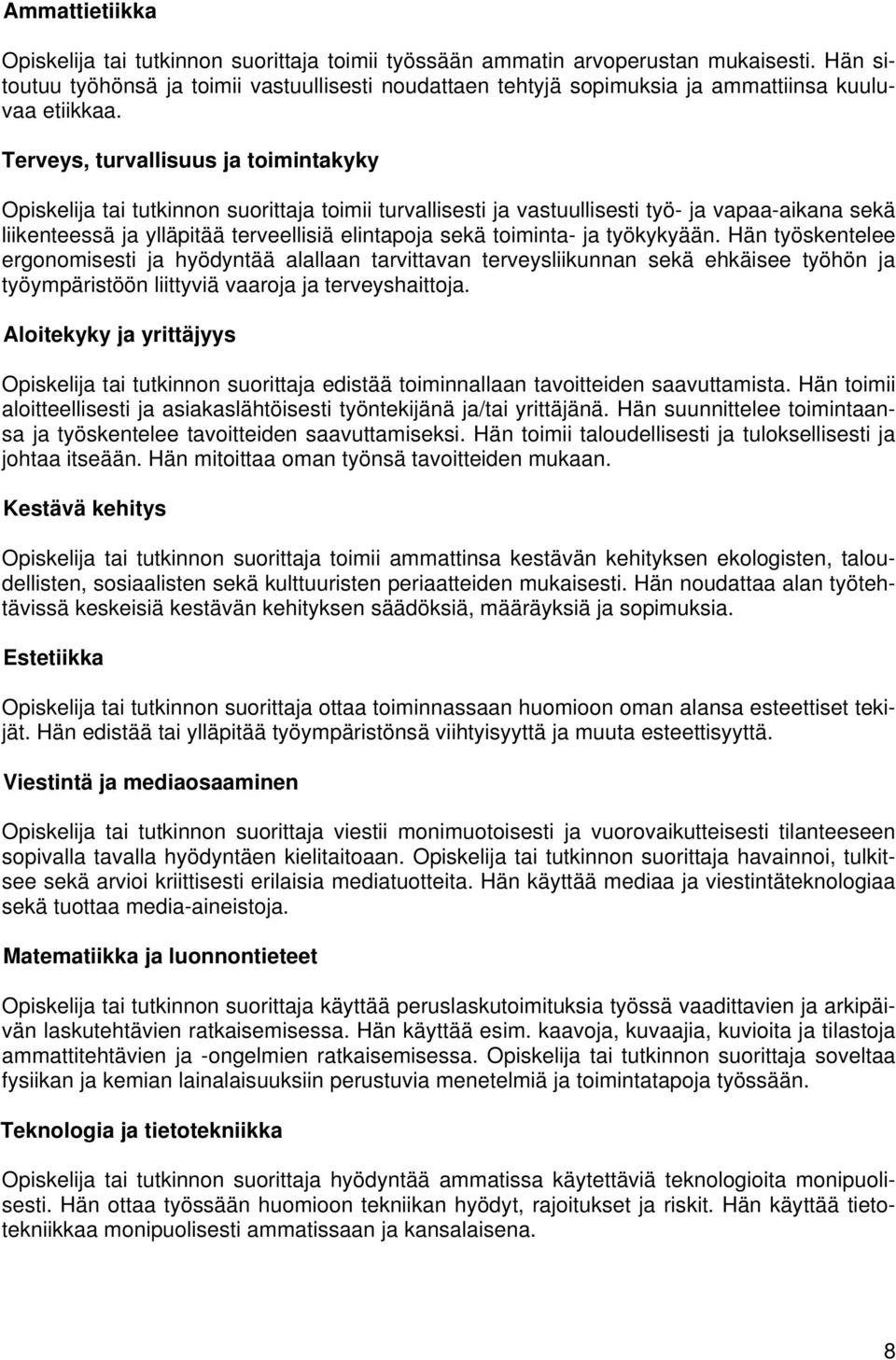 Hän työskentelee ergonomisesti ja hyödyntää alallaan tarvittavan terveysliikunnan sekä ehkäisee työhön ja työympäristöön liittyviä vaaroja ja terveyshaittoja.