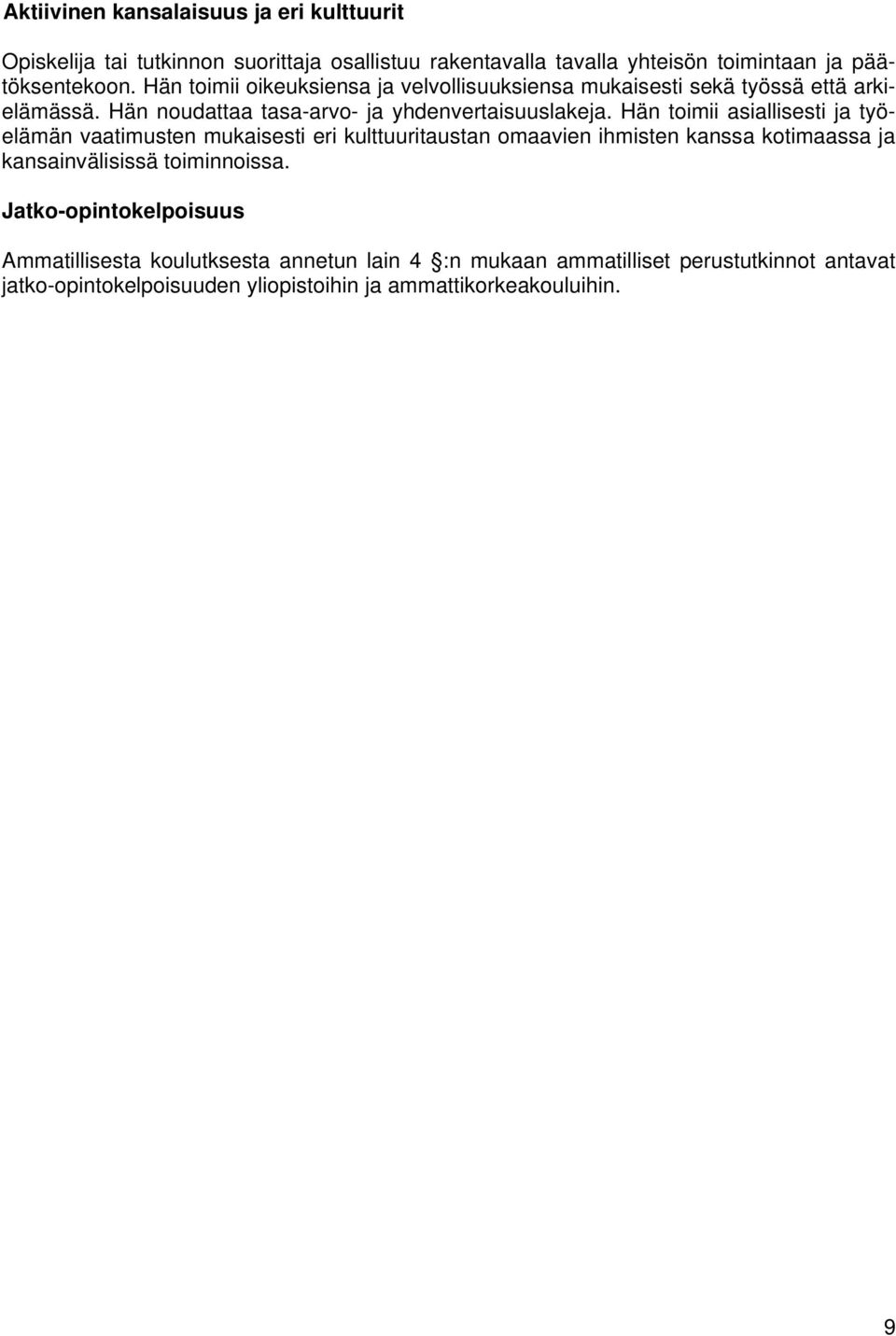 Hän toimii asiallisesti ja työelämän vaatimusten eri kulttuuritaustan omaavien ihmisten kanssa kotimaassa ja kansainvälisissä toiminnoissa.