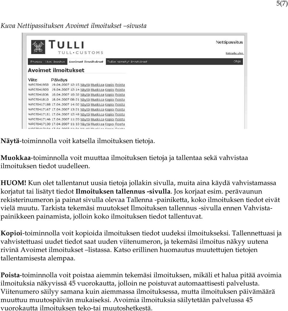 Kun olet tallentanut uusia tietoja jollakin sivulla, muita aina käydä vahvistamassa korjatut tai lisätyt tiedot Ilmoituksen tallennus -sivulla. Jos korjaat esim.