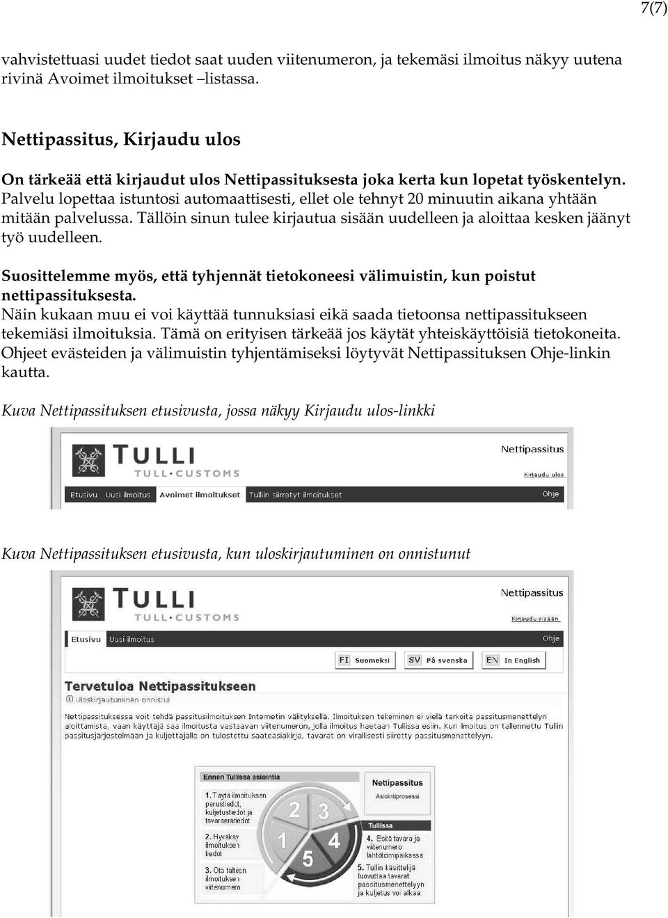 Palvelu lopettaa istuntosi automaattisesti, ellet ole tehnyt 20 minuutin aikana yhtään mitään palvelussa. Tällöin sinun tulee kirjautua sisään uudelleen ja aloittaa kesken jäänyt työ uudelleen.