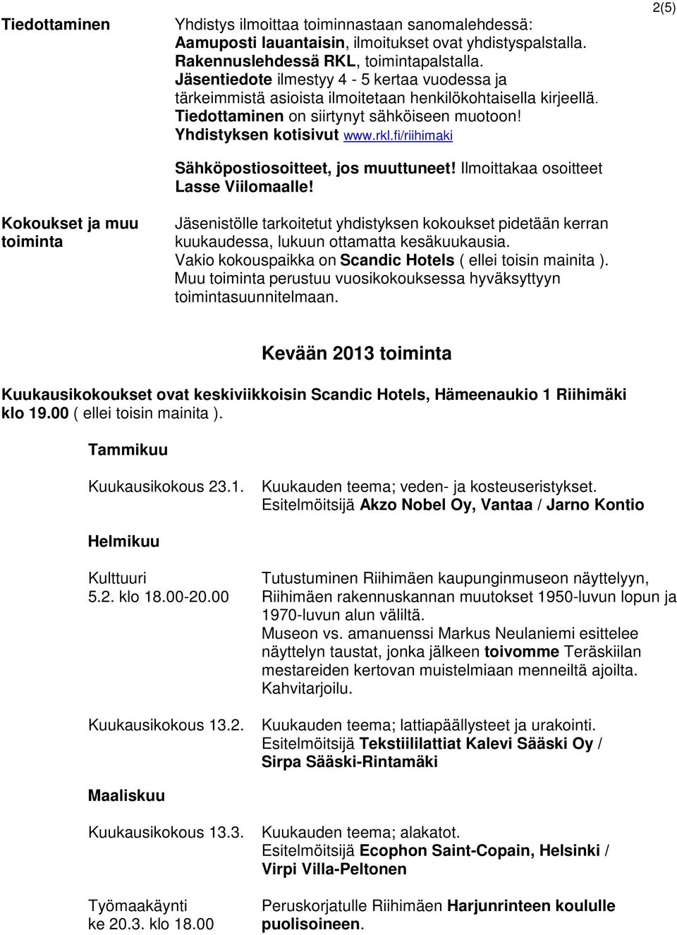 fi/riihimaki Sähköpostiosoitteet, jos muuttuneet! Ilmoittakaa osoitteet Lasse Viilomaalle! Jäsenistölle tarkoitetut yhdistyksen kokoukset pidetään kerran kuukaudessa, lukuun ottamatta kesäkuukausia.