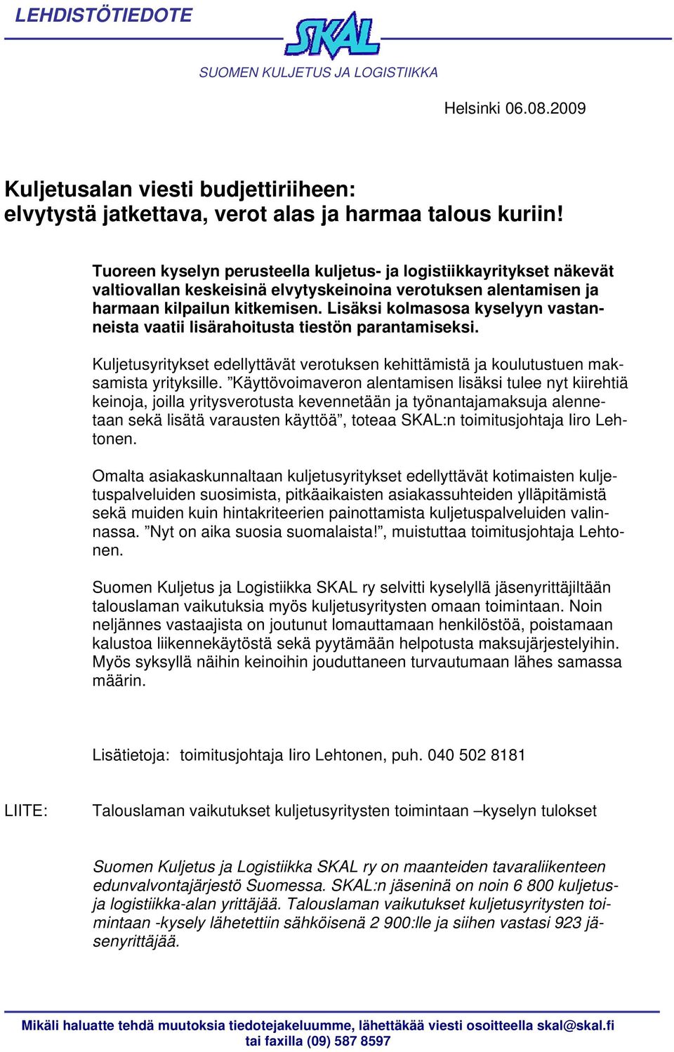 Lisäksi kolmasosa kyselyyn vastanneista vaatii lisärahoitusta tiestön parantamiseksi. Kuljetusyritykset edellyttävät verotuksen kehittämistä ja koulutustuen maksamista yrityksille.