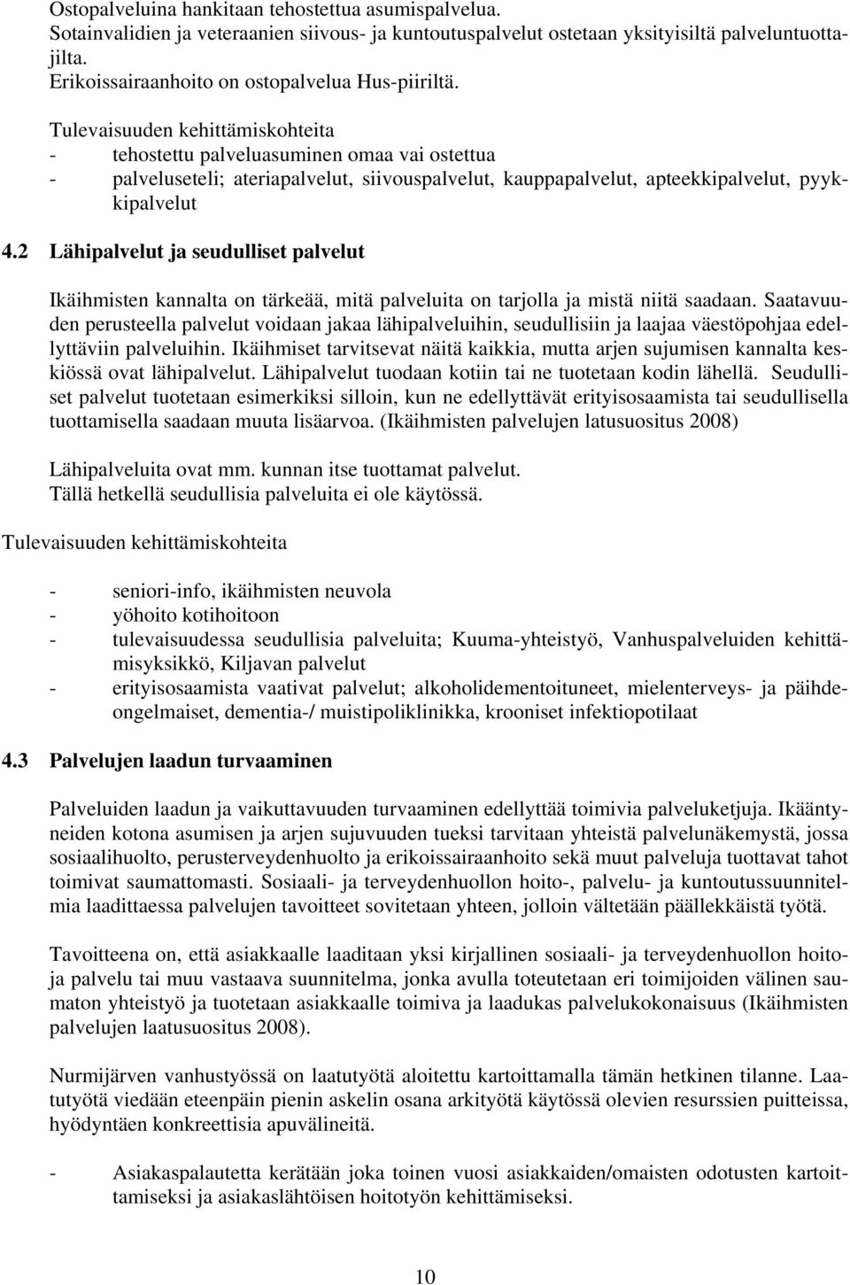 Tulevaisuuden kehittämiskohteita - tehostettu palveluasuminen omaa vai ostettua - palveluseteli; ateriapalvelut, siivouspalvelut, kauppapalvelut, apteekkipalvelut, pyykkipalvelut 4.