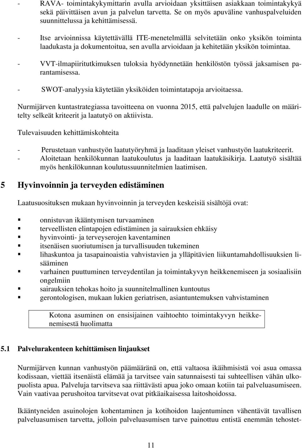 - VVT-ilmapiiritutkimuksen tuloksia hyödynnetään henkilöstön työssä jaksamisen parantamisessa. - SWOT-analyysia käytetään yksiköiden toimintatapoja arvioitaessa.