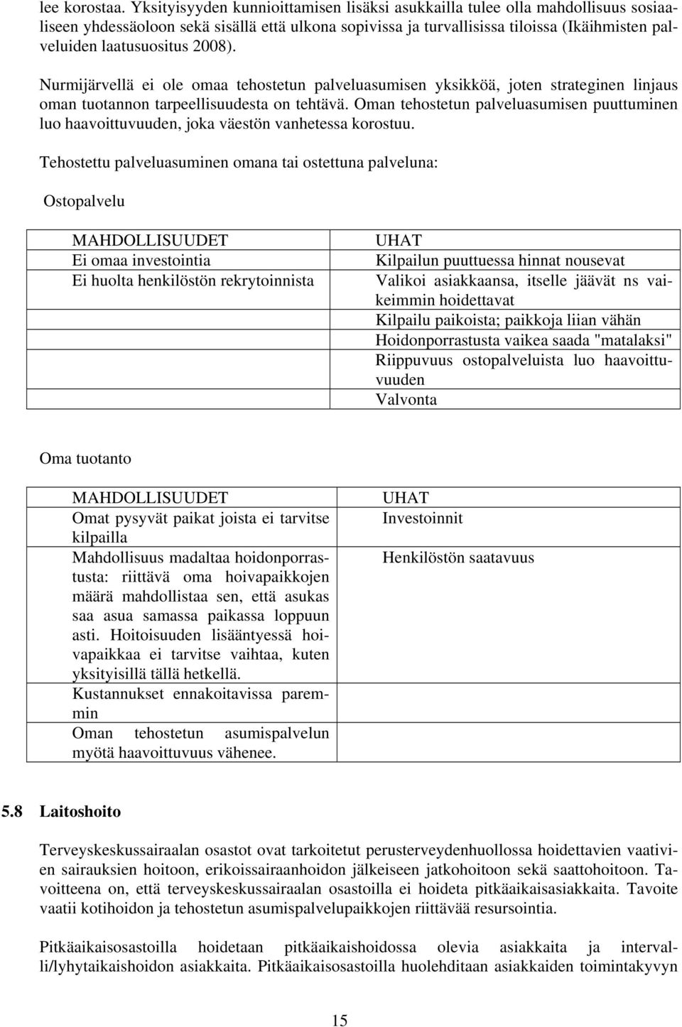 2008). Nurmijärvellä ei ole omaa tehostetun palveluasumisen yksikköä, joten strateginen linjaus oman tuotannon tarpeellisuudesta on tehtävä.