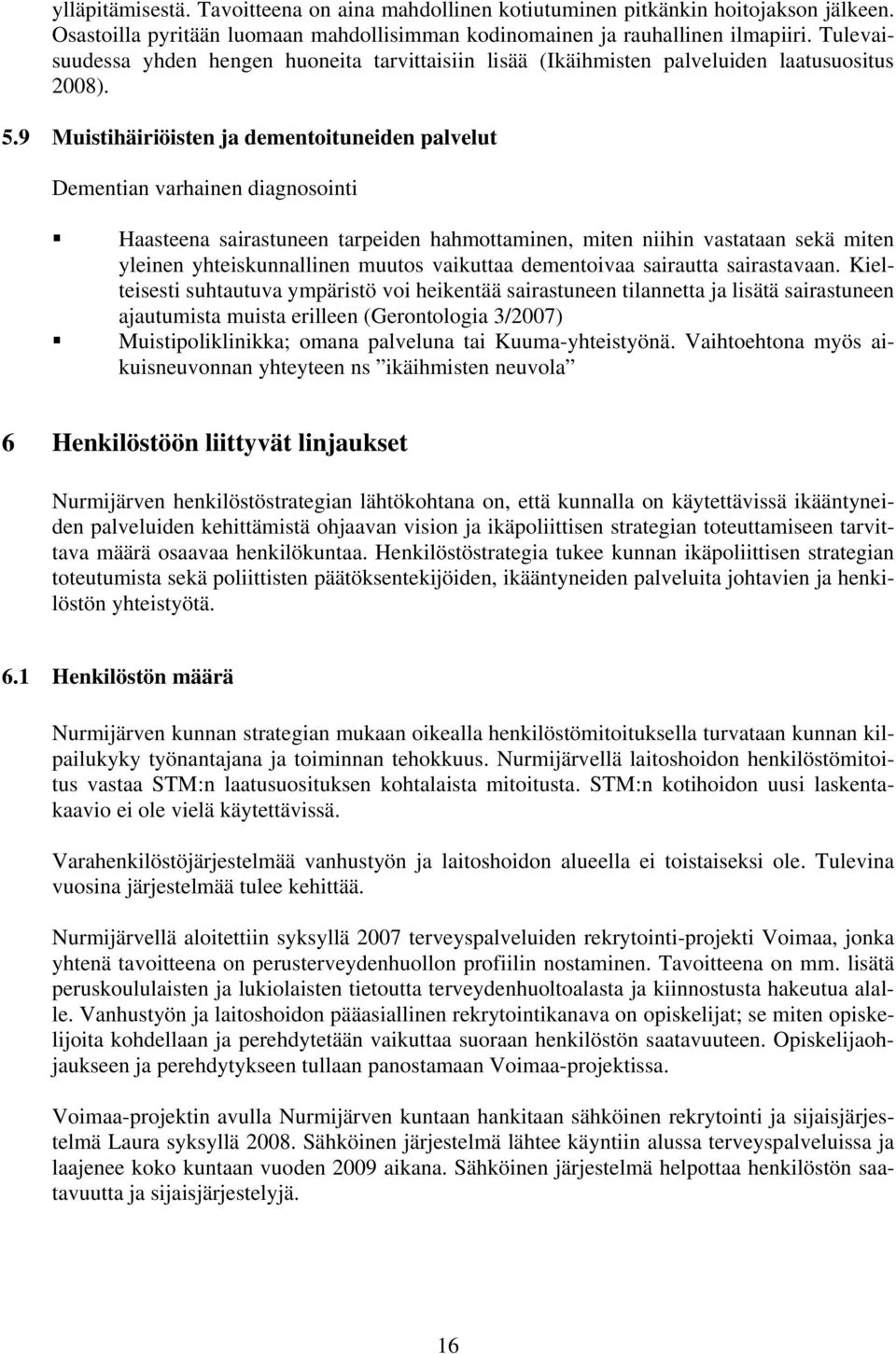 9 Muistihäiriöisten ja dementoituneiden palvelut Dementian varhainen diagnosointi Haasteena sairastuneen tarpeiden hahmottaminen, miten niihin vastataan sekä miten yleinen yhteiskunnallinen muutos