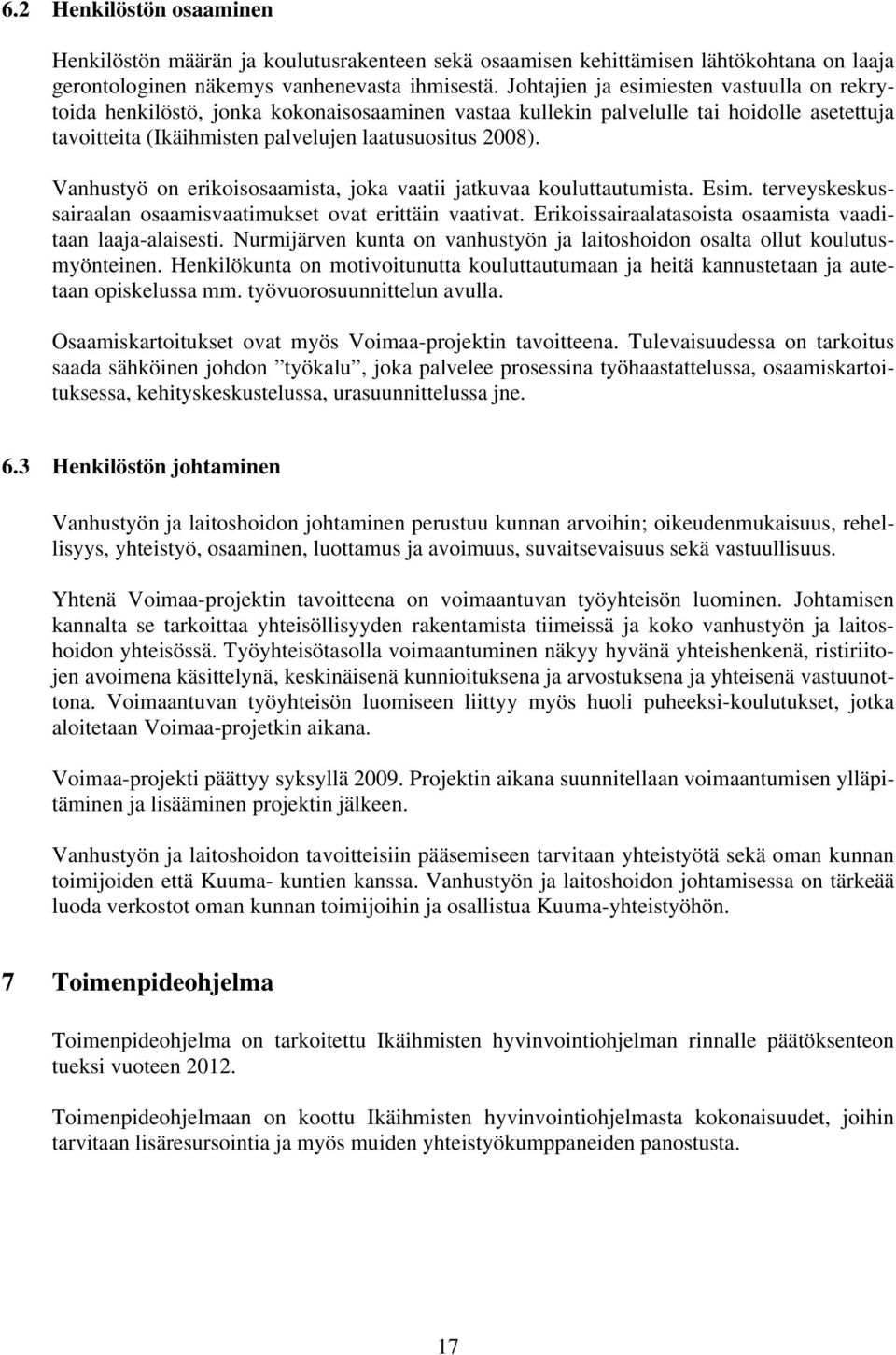 Vanhustyö on erikoisosaamista, joka vaatii jatkuvaa kouluttautumista. Esim. terveyskeskussairaalan osaamisvaatimukset ovat erittäin vaativat.