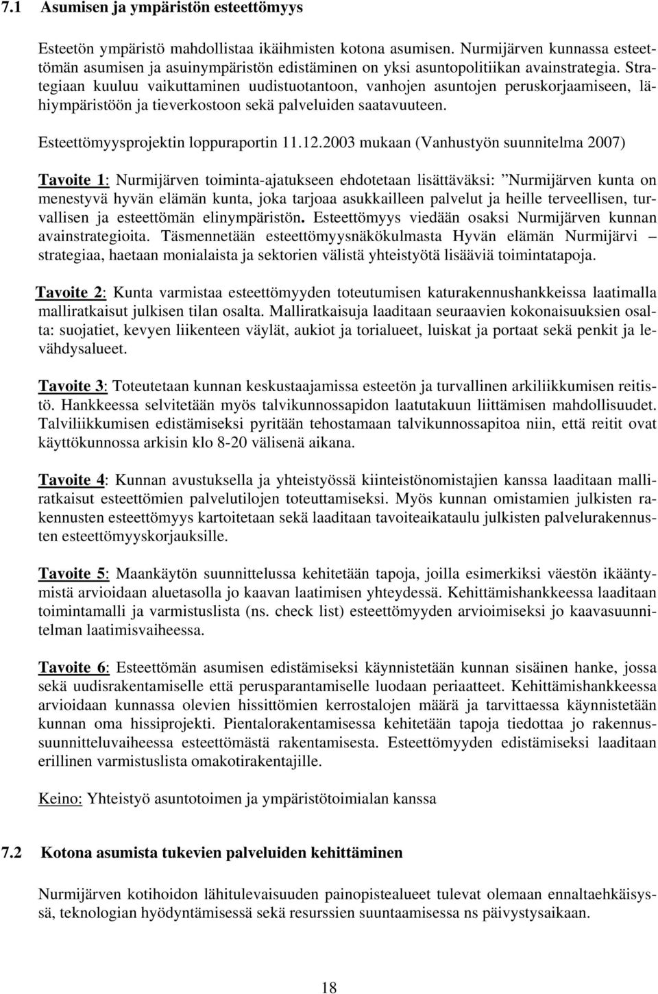 Strategiaan kuuluu vaikuttaminen uudistuotantoon, vanhojen asuntojen peruskorjaamiseen, lähiympäristöön ja tieverkostoon sekä palveluiden saatavuuteen. Esteettömyysprojektin loppuraportin 11.12.