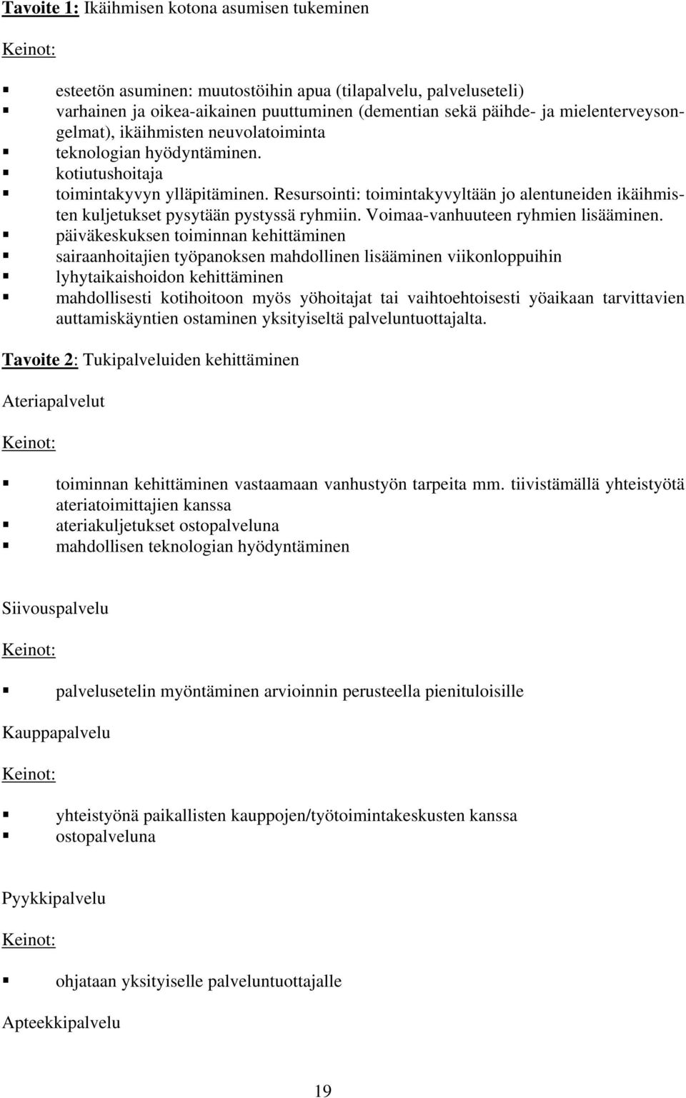 Resursointi: toimintakyvyltään jo alentuneiden ikäihmisten kuljetukset pysytään pystyssä ryhmiin. Voimaa-vanhuuteen ryhmien lisääminen.