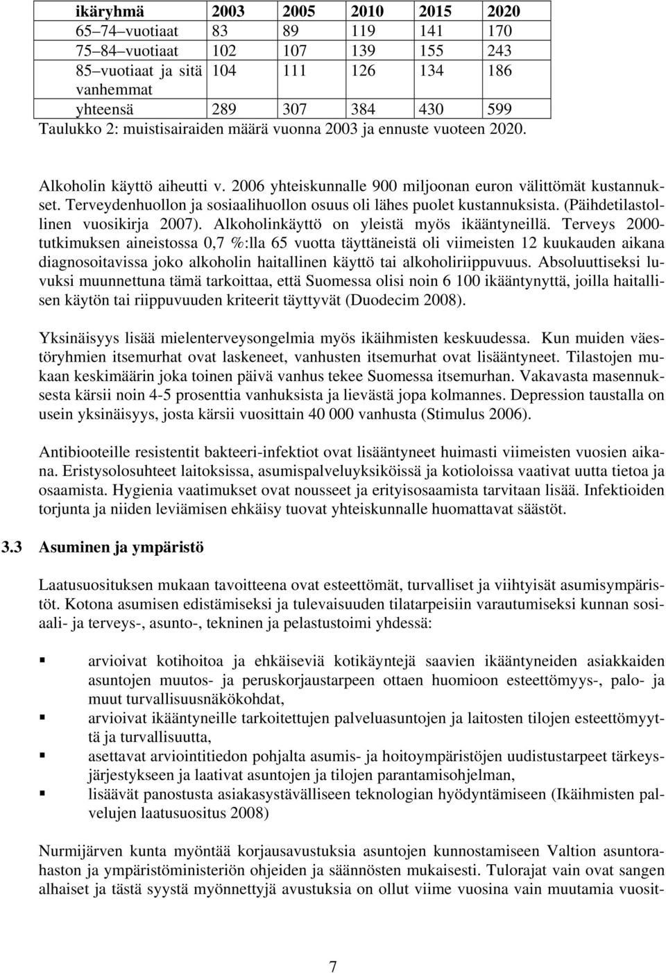 Terveydenhuollon ja sosiaalihuollon osuus oli lähes puolet kustannuksista. (Päihdetilastollinen vuosikirja 2007). Alkoholinkäyttö on yleistä myös ikääntyneillä.