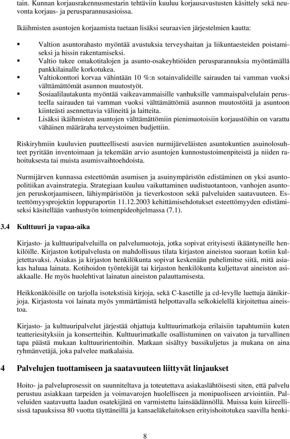 Valtio tukee omakotitalojen ja asunto-osakeyhtiöiden perusparannuksia myöntämällä pankkilainalle korkotukea.