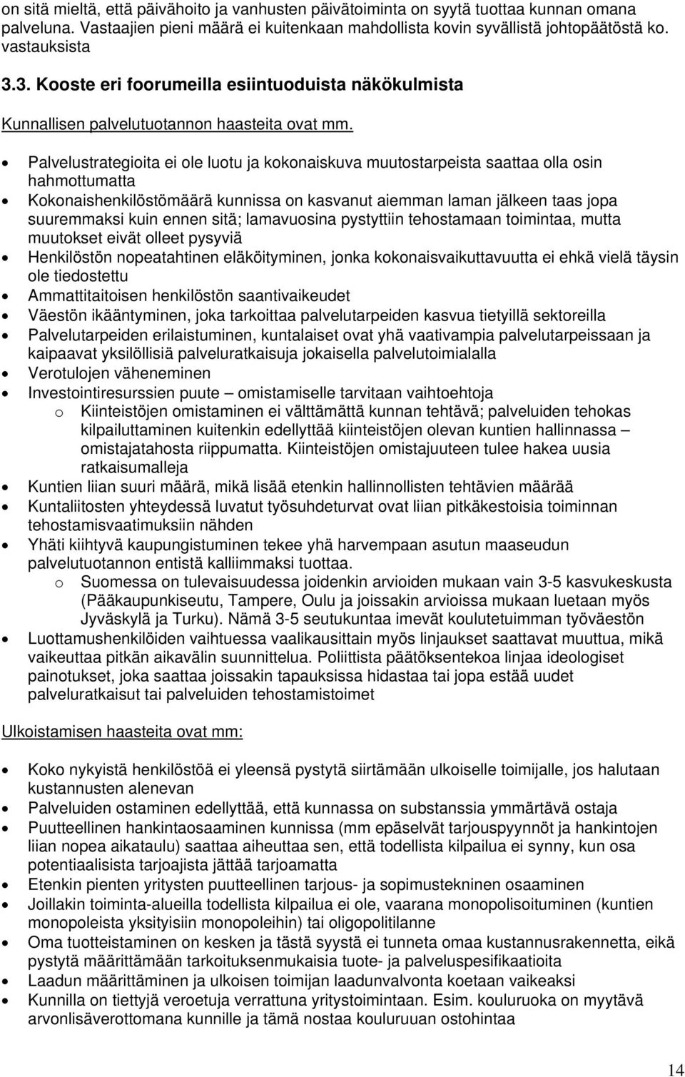 Palvelustrategioita ei ole luotu ja kokonaiskuva muutostarpeista saattaa olla osin hahmottumatta Kokonaishenkilöstömäärä kunnissa on kasvanut aiemman laman jälkeen taas jopa suuremmaksi kuin ennen