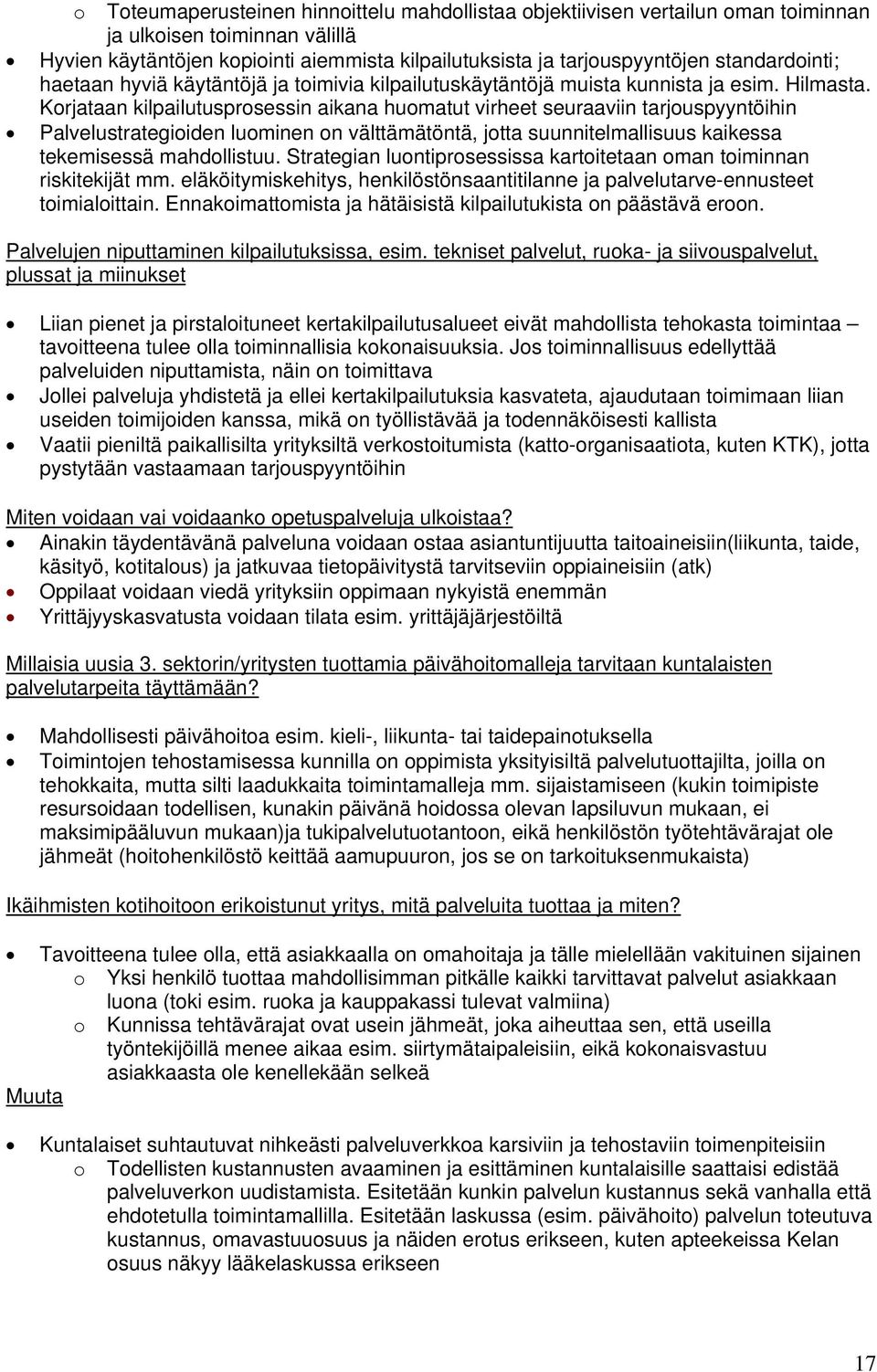 Korjataan kilpailutusprosessin aikana huomatut virheet seuraaviin tarjouspyyntöihin Palvelustrategioiden luominen on välttämätöntä, jotta suunnitelmallisuus kaikessa tekemisessä mahdollistuu.