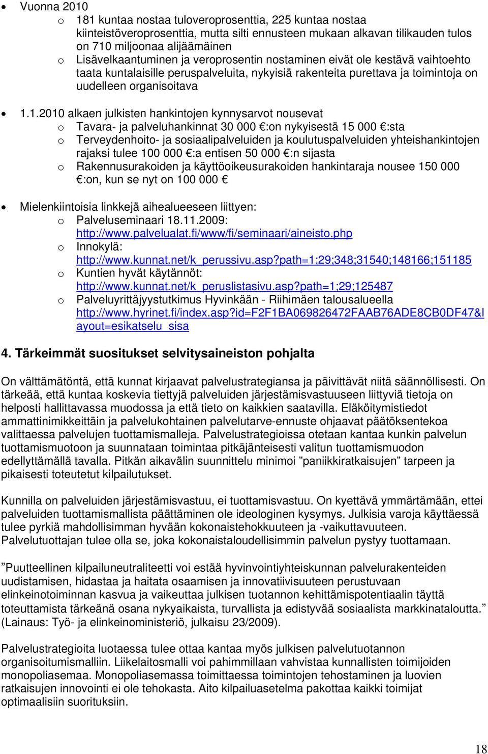 1.2010 alkaen julkisten hankintojen kynnysarvot nousevat o Tavara- ja palveluhankinnat 30 000 :on nykyisestä 15 000 :sta o Terveydenhoito- ja sosiaalipalveluiden ja koulutuspalveluiden