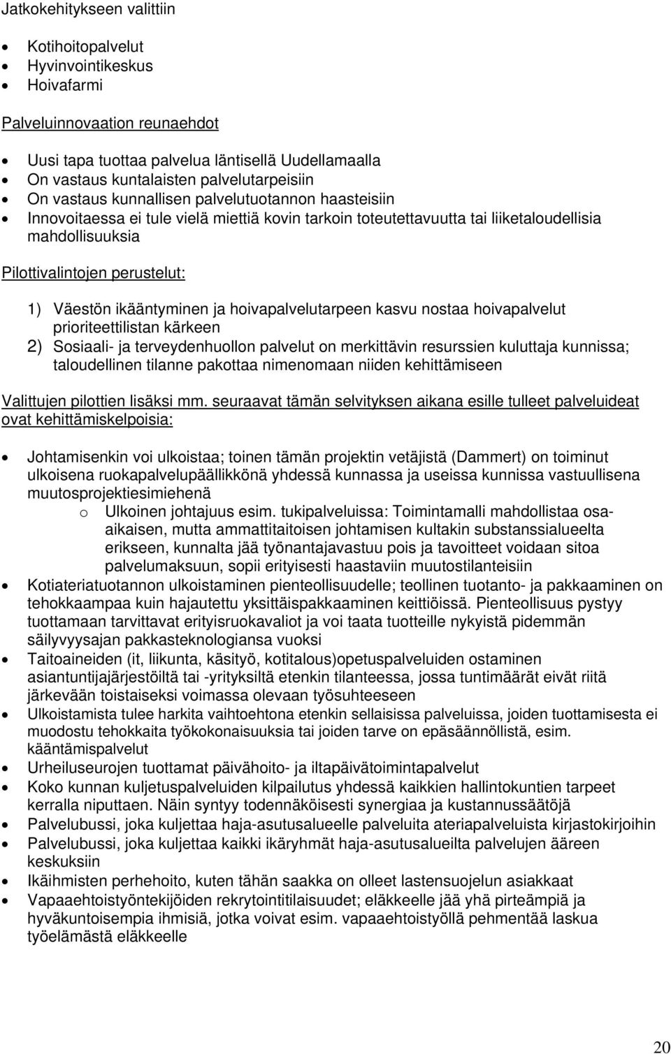 ikääntyminen ja hoivapalvelutarpeen kasvu nostaa hoivapalvelut prioriteettilistan kärkeen 2) Sosiaali- ja terveydenhuollon palvelut on merkittävin resurssien kuluttaja kunnissa; taloudellinen tilanne