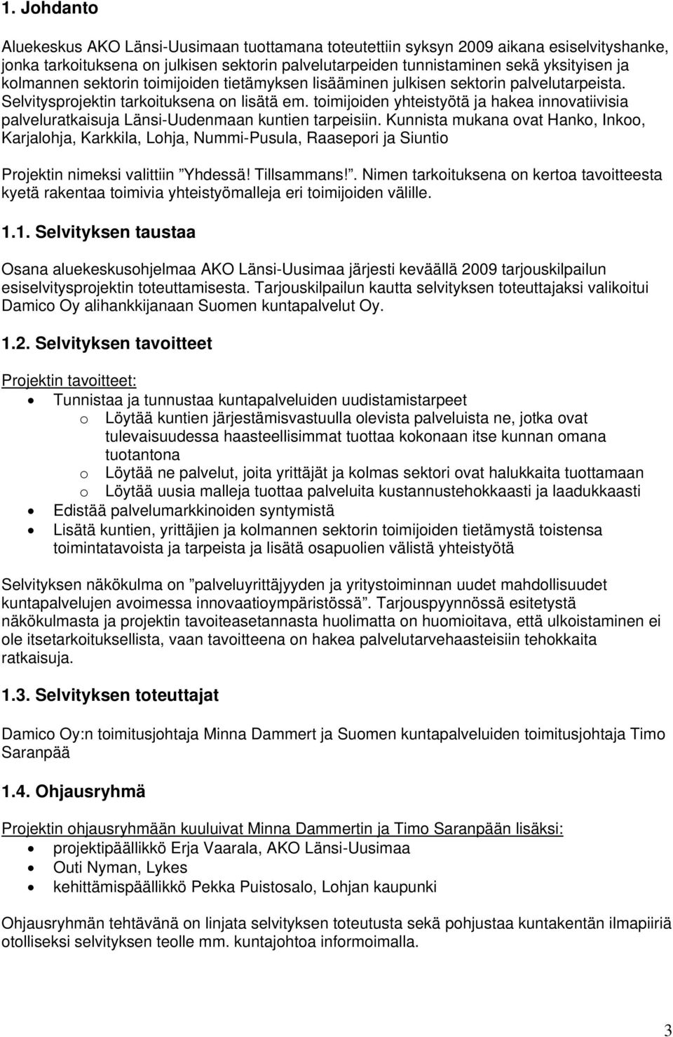 toimijoiden yhteistyötä ja hakea innovatiivisia palveluratkaisuja Länsi-Uudenmaan kuntien tarpeisiin.