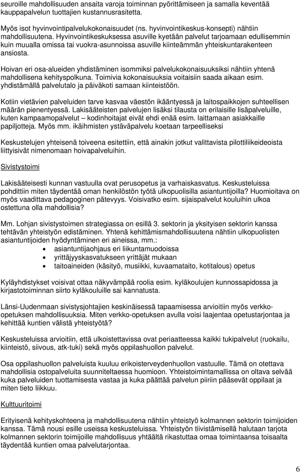 Hyvinvointikeskuksessa asuville kyetään palvelut tarjoamaan edullisemmin kuin muualla omissa tai vuokra-asunnoissa asuville kiinteämmän yhteiskuntarakenteen ansiosta.