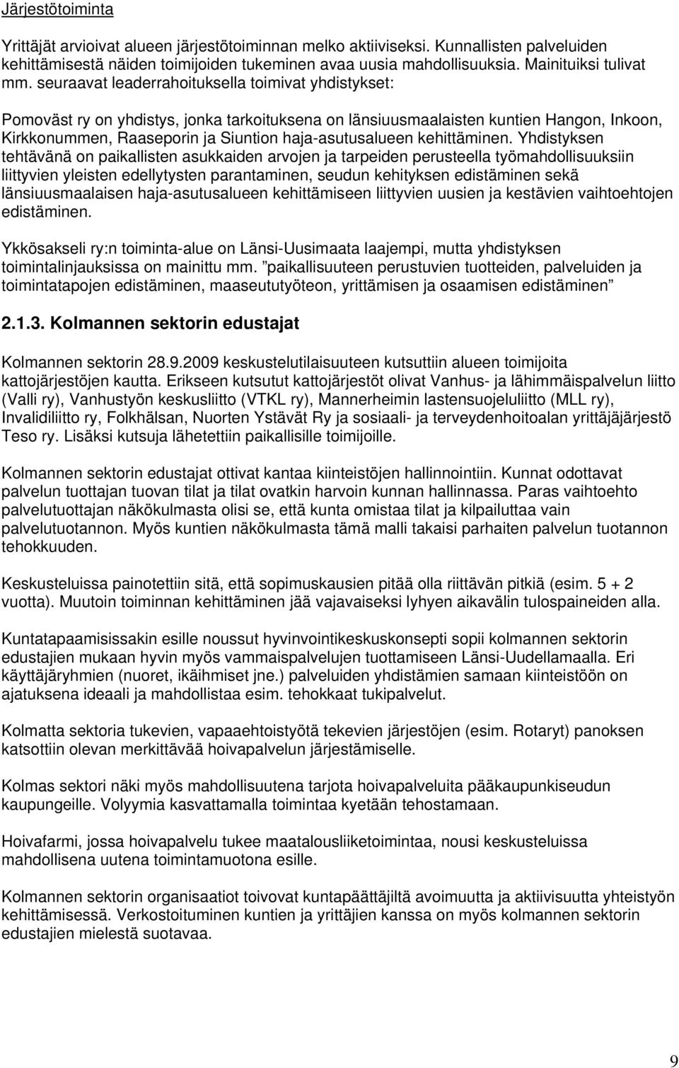 seuraavat leaderrahoituksella toimivat yhdistykset: Pomoväst ry on yhdistys, jonka tarkoituksena on länsiuusmaalaisten kuntien Hangon, Inkoon, Kirkkonummen, Raaseporin ja Siuntion haja-asutusalueen