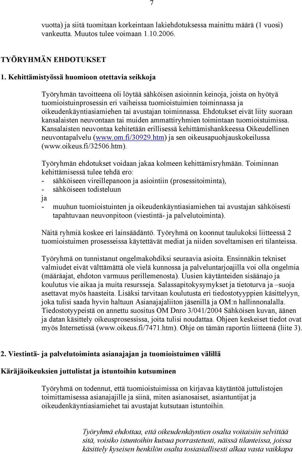 oikeudenkäyntiasiamiehen tai avustajan toiminnassa. Ehdotukset eivät liity suoraan kansalaisten neuvontaan tai muiden ammattiryhmien toimintaan tuomioistuimissa.