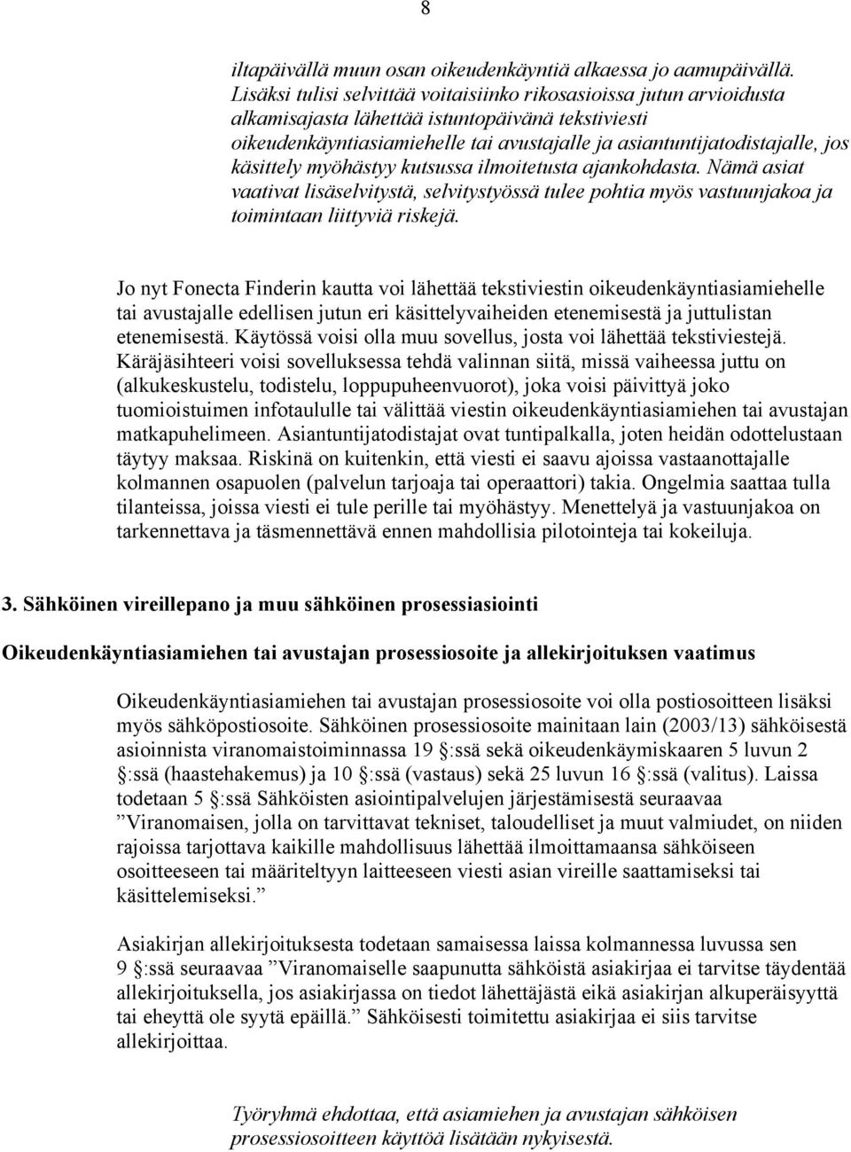 käsittely myöhästyy kutsussa ilmoitetusta ajankohdasta. Nämä asiat vaativat lisäselvitystä, selvitystyössä tulee pohtia myös vastuunjakoa ja toimintaan liittyviä riskejä.